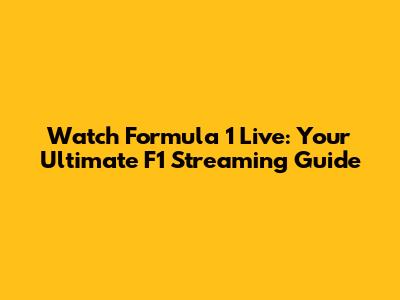 Watch Formula 1 Live: Your Ultimate F1 Streaming Guide