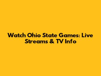 Watch Ohio State Games: Live Streams & TV Info