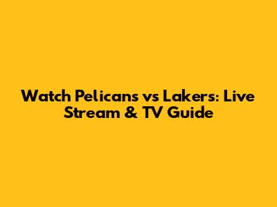 Watch Pelicans vs Lakers: Live Stream & TV Guide