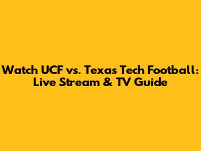 Watch UCF vs. Texas Tech Football: Live Stream & TV Guide