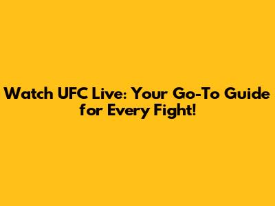 Watch UFC Live: Your Go-To Guide for Every Fight!