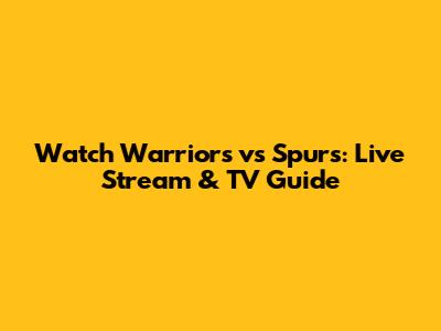 Watch Warriors vs Spurs: Live Stream & TV Guide