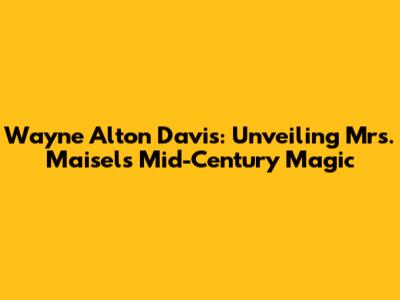 Wayne Alton Davis: Unveiling Mrs. Maisel's Mid-Century Magic