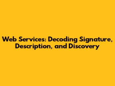 Web Services: Decoding Signature, Description, and Discovery