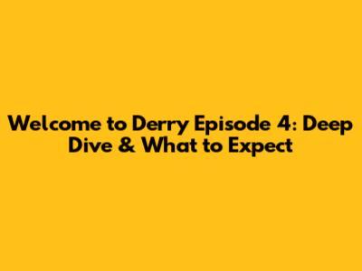 Welcome to Derry Episode 4: Deep Dive & What to Expect