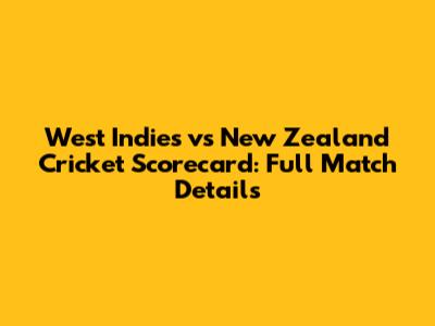 West Indies vs New Zealand Cricket Scorecard: Full Match Details