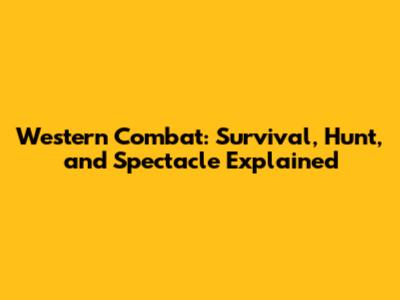 Western Combat: Survival, Hunt, and Spectacle Explained