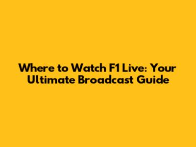 Where to Watch F1 Live: Your Ultimate Broadcast Guide
