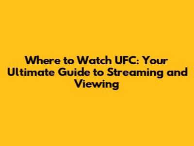 Where to Watch UFC: Your Ultimate Guide to Streaming and Viewing