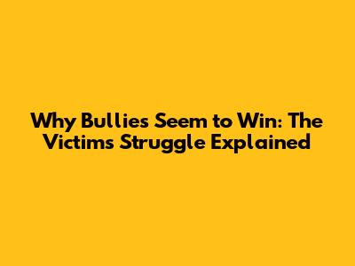 Why Bullies Seem to Win: The Victim's Struggle Explained