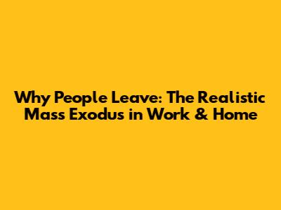 Why People Leave: The Realistic Mass Exodus in Work & Home