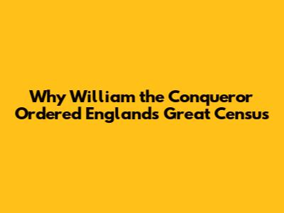 Why William the Conqueror Ordered England's Great Census