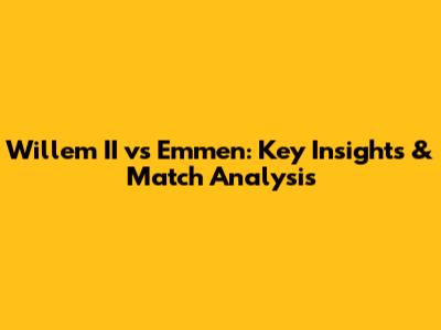 Willem II vs Emmen: Key Insights & Match Analysis