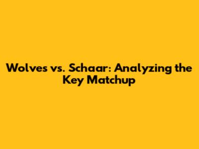 Wolves vs. Schaar: Analyzing the Key Matchup