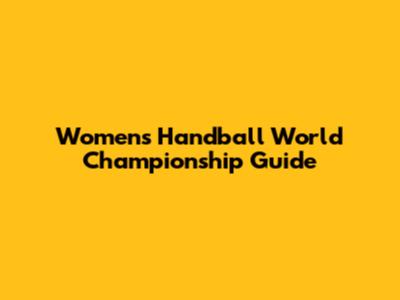 Women's Handball World Championship Guide