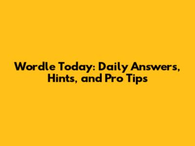 Wordle Today: Daily Answers, Hints, and Pro Tips