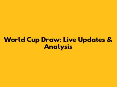 World Cup Draw: Live Updates & Analysis