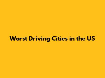 Worst Driving Cities in the US