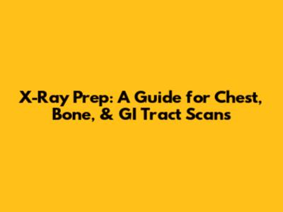 X-Ray Prep: A Guide for Chest, Bone, & GI Tract Scans