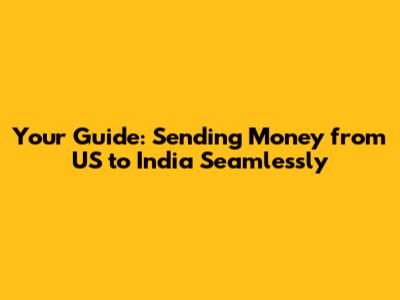Your Guide: Sending Money from US to India Seamlessly