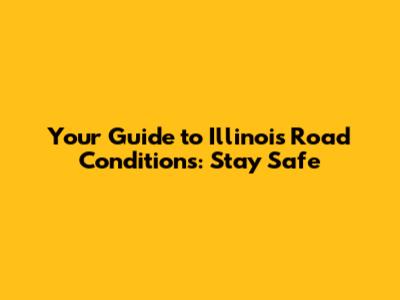 Your Guide to Illinois Road Conditions: Stay Safe