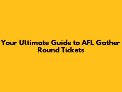 Your Ultimate Guide to AFL Gather Round Tickets