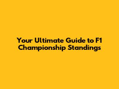 Your Ultimate Guide to F1 Championship Standings