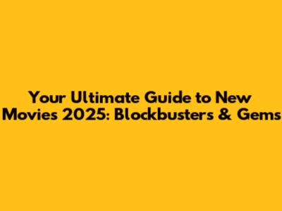 Your Ultimate Guide to New Movies 2025: Blockbusters & Gems