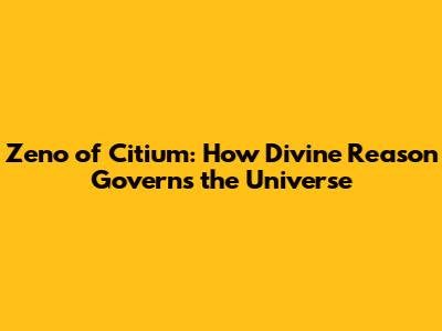 Zeno of Citium: How Divine Reason Governs the Universe